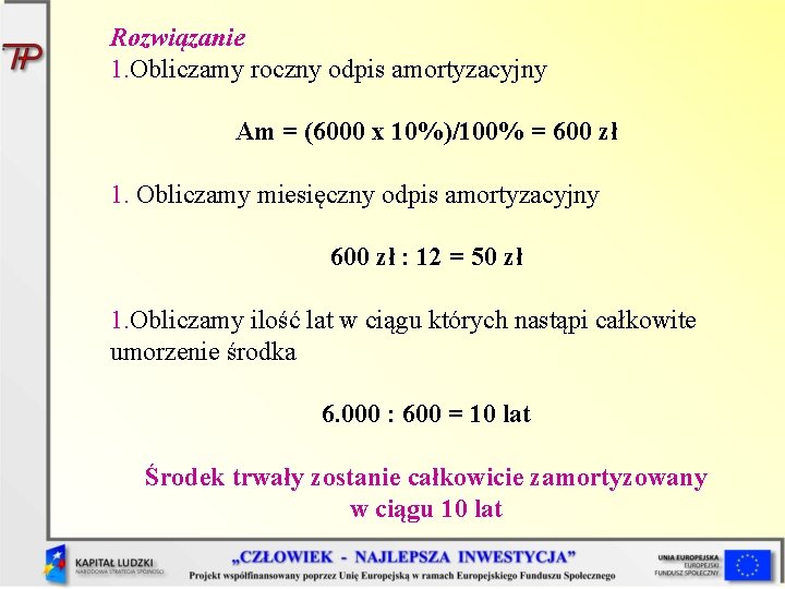 Rozwiązanie 1. Obliczamy roczny odpis amortyzacyjny Am = (6000 x 10%)/100% = 600 zł