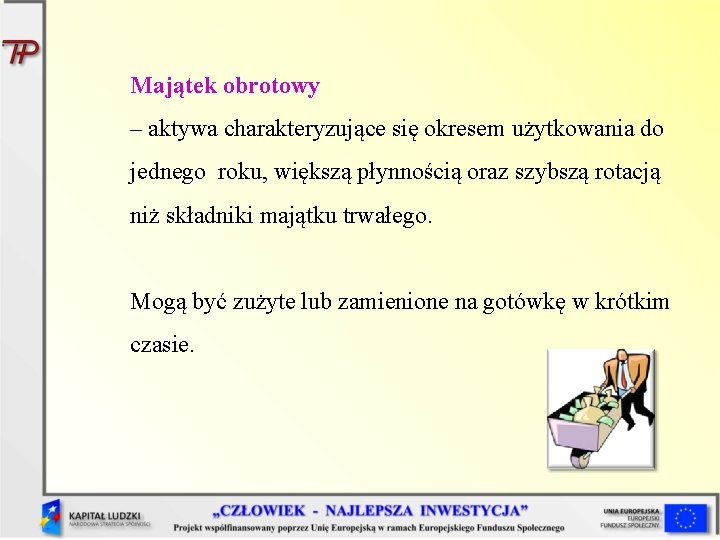 Majątek obrotowy – aktywa charakteryzujące się okresem użytkowania do jednego roku, większą płynnością oraz