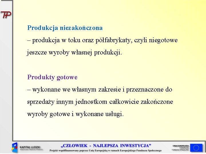 Produkcja niezakończona – produkcja w toku oraz półfabrykaty, czyli niegotowe jeszcze wyroby własnej produkcji.