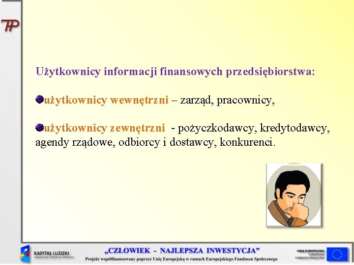 Użytkownicy informacji finansowych przedsiębiorstwa: użytkownicy wewnętrzni – zarząd, pracownicy, użytkownicy zewnętrzni - pożyczkodawcy, kredytodawcy,