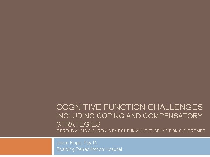 COGNITIVE FUNCTION CHALLENGES INCLUDING COPING AND COMPENSATORY STRATEGIES FIBROMYALGIA & CHRONIC FATIGUE IMMUNE DYSFUNCTION