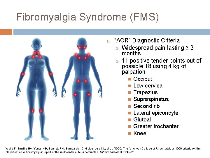Fibromyalgia Syndrome (FMS) “ACR” Diagnostic Criteria Widespread pain lasting ≥ 3 months 11 positive