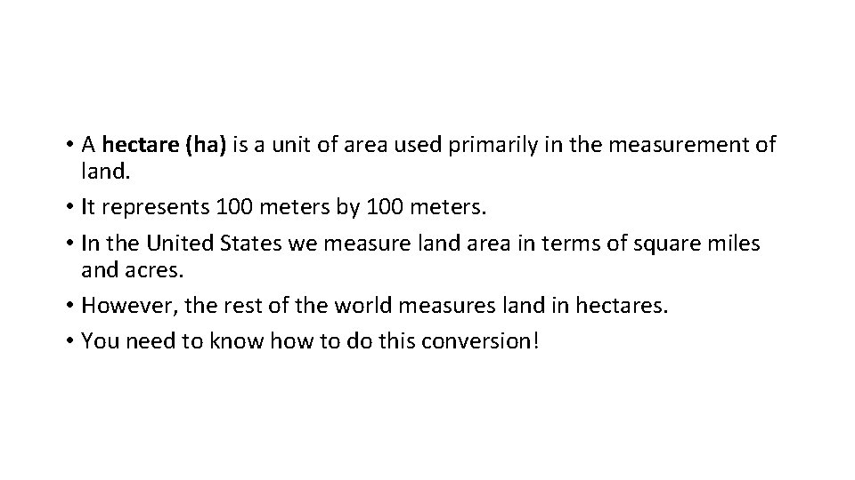  • A hectare (ha) is a unit of area used primarily in the