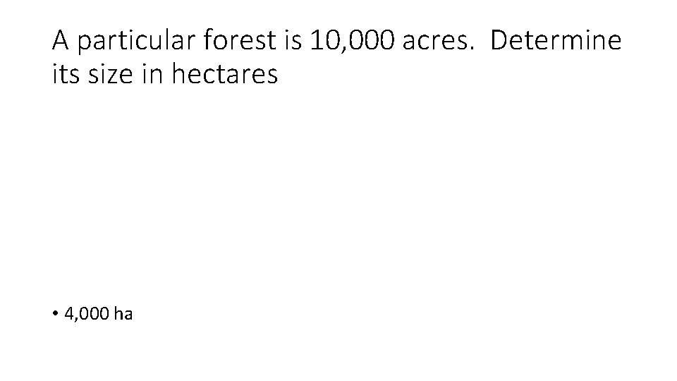 A particular forest is 10, 000 acres. Determine its size in hectares • 4,