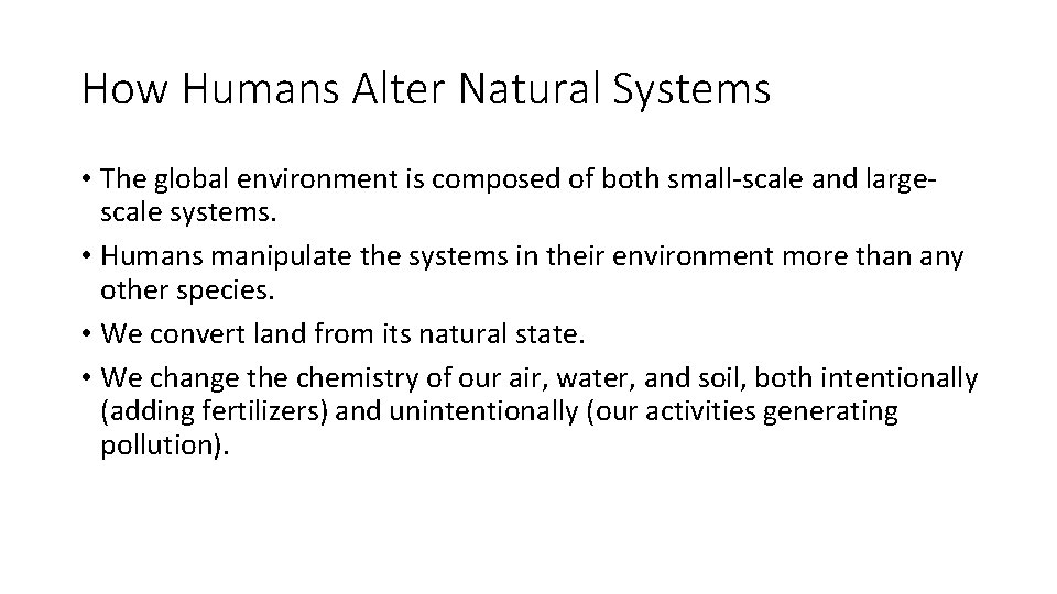 How Humans Alter Natural Systems • The global environment is composed of both small-scale