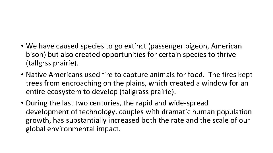  • We have caused species to go extinct (passenger pigeon, American bison) but