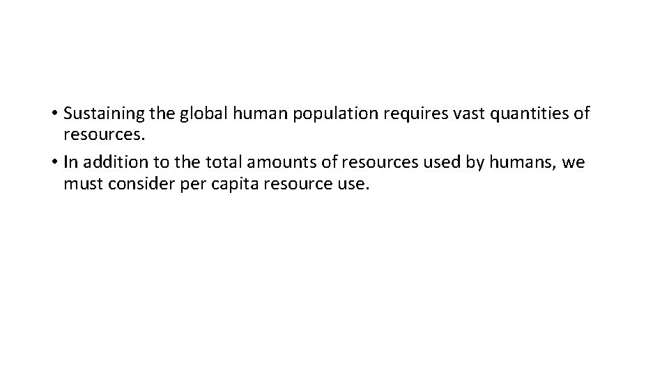  • Sustaining the global human population requires vast quantities of resources. • In