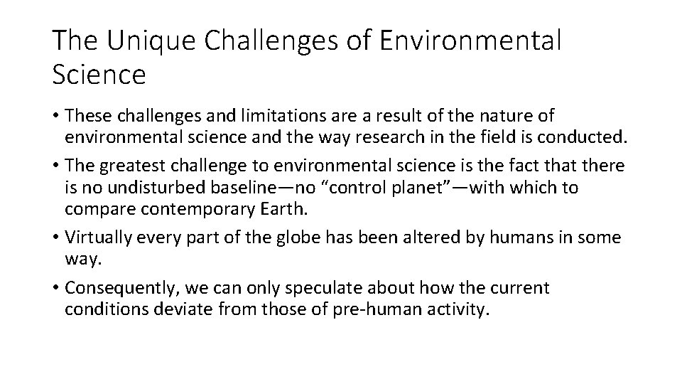 The Unique Challenges of Environmental Science • These challenges and limitations are a result