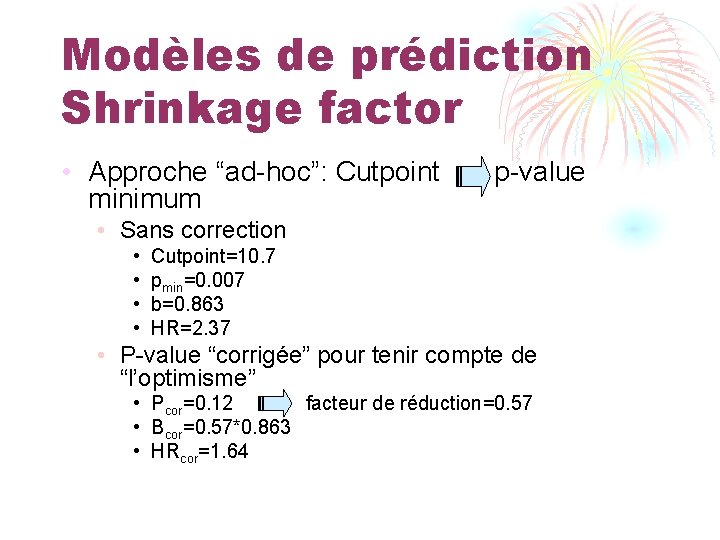 Modèles de prédiction Shrinkage factor • Approche “ad-hoc”: Cutpoint minimum p-value • Sans correction