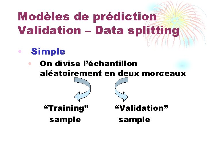 Modèles de prédiction Validation – Data splitting • Simple • On divise l’échantillon aléatoirement