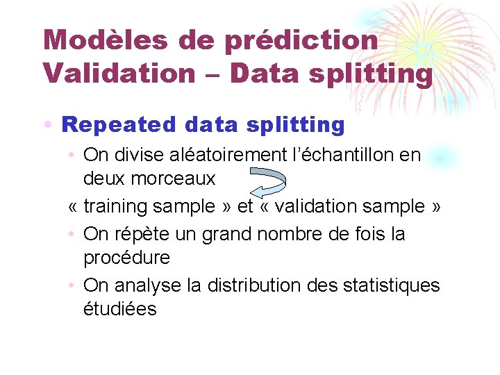 Modèles de prédiction Validation – Data splitting • Repeated data splitting • On divise