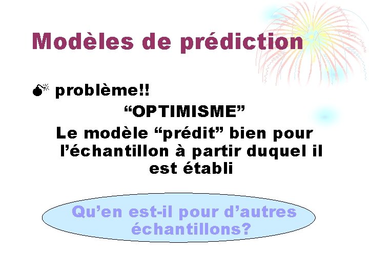 Modèles de prédiction problème!! “OPTIMISME” Le modèle “prédit” bien pour l’échantillon à partir duquel