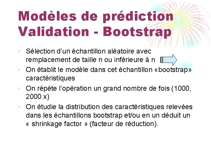 Modèles de prédiction Validation - Bootstrap • Sélection d’un échantillon aléatoire avec remplacement de
