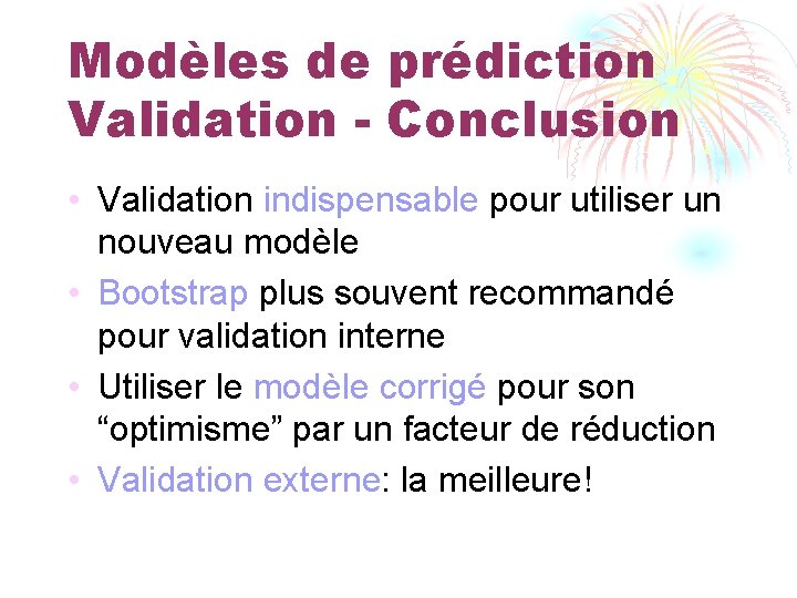 Modèles de prédiction Validation - Conclusion • Validation indispensable pour utiliser un nouveau modèle