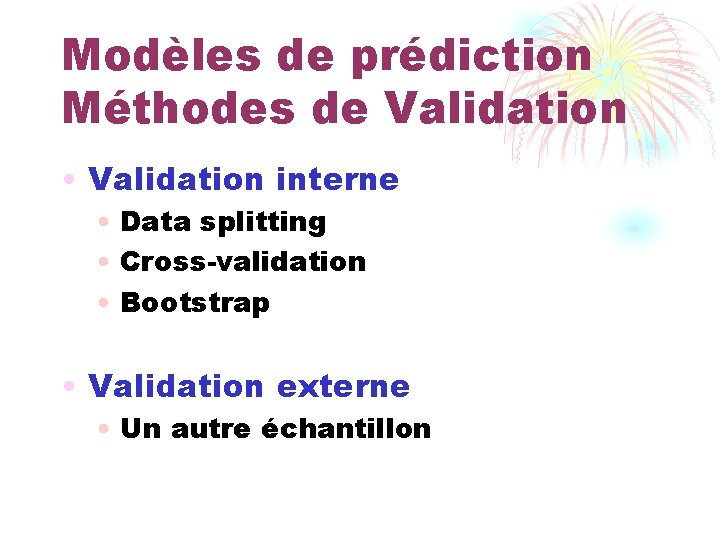 Modèles de prédiction Méthodes de Validation • Validation interne • Data splitting • Cross-validation