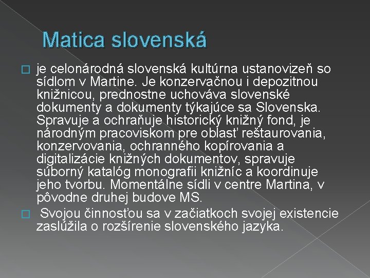 Matica slovenská je celonárodná slovenská kultúrna ustanovizeň so sídlom v Martine. Je konzervačnou i