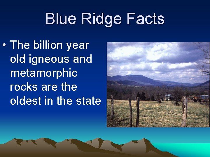 Blue Ridge Facts • The billion year old igneous and metamorphic rocks are the