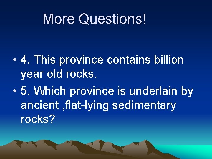 More Questions! • 4. This province contains billion year old rocks. • 5. Which