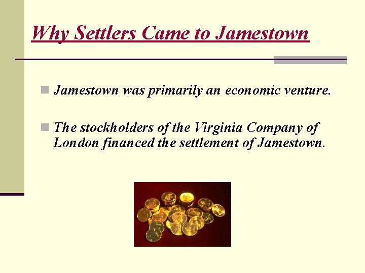Why Settlers Came to Jamestown n Jamestown was primarily an economic venture. n The