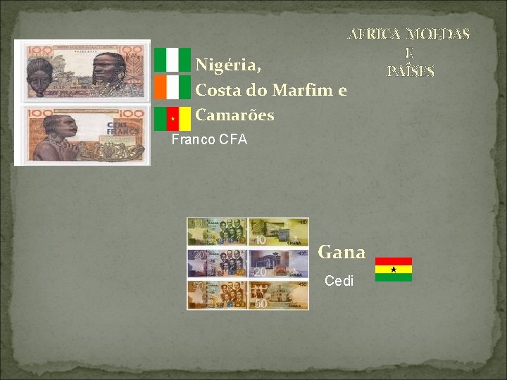 Nigéria, Costa do Marfim e Camarões AFRICA MOEDAS E PAÍSES Franco CFA Gana Cedi Nigéria, Costa do Marfim e Camarões AFRICA MOEDAS E PAÍSES Franco CFA Gana Cedi