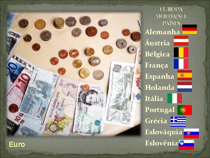 EUROPA MOEDA(S) E PAÍSES Alemanha Áustria Bélgica França Espanha Holanda Itália Portugal Grécia Eslováquia EUROPA MOEDA(S) E PAÍSES Alemanha Áustria Bélgica França Espanha Holanda Itália Portugal Grécia Eslováquia