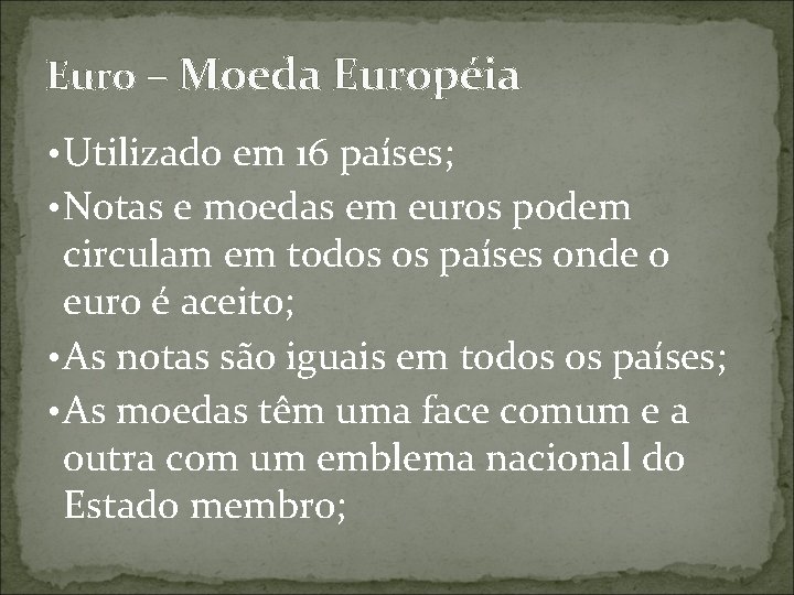 Euro – Moeda Européia • Utilizado em 16 países; • Notas e moedas em Euro – Moeda Européia • Utilizado em 16 países; • Notas e moedas em