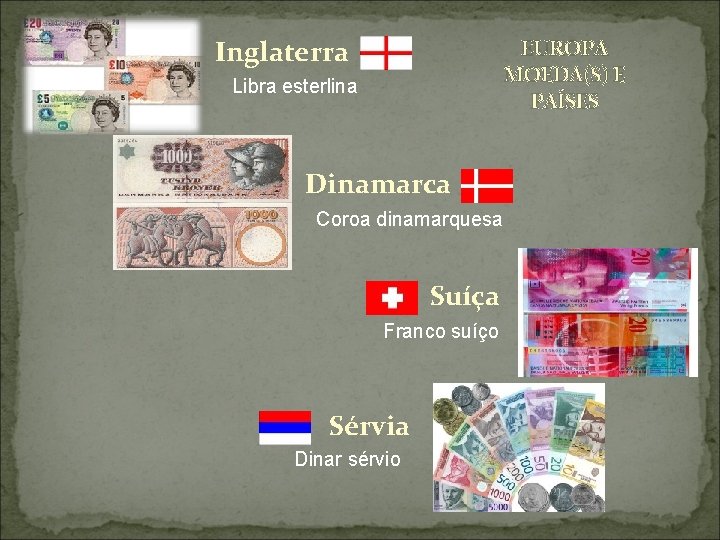 Inglaterra EUROPA MOEDA(S) E PAÍSES Libra esterlina Dinamarca Coroa dinamarquesa Suíça Franco suíço Sérvia Inglaterra EUROPA MOEDA(S) E PAÍSES Libra esterlina Dinamarca Coroa dinamarquesa Suíça Franco suíço Sérvia