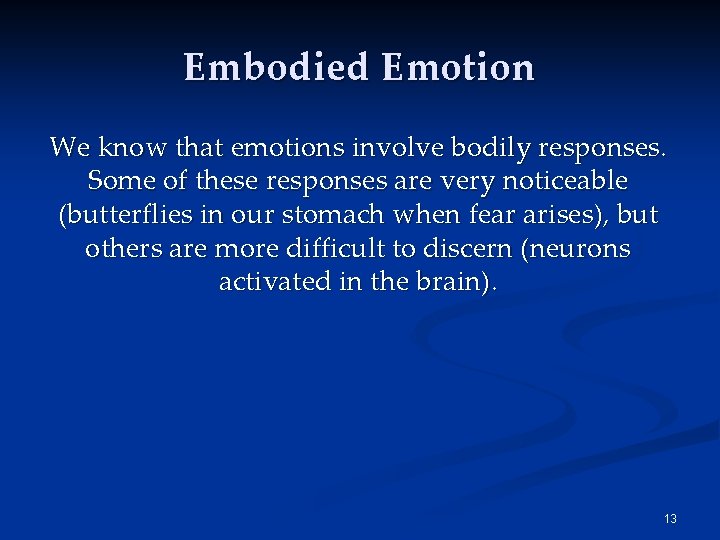 Embodied Emotion We know that emotions involve bodily responses. Some of these responses are