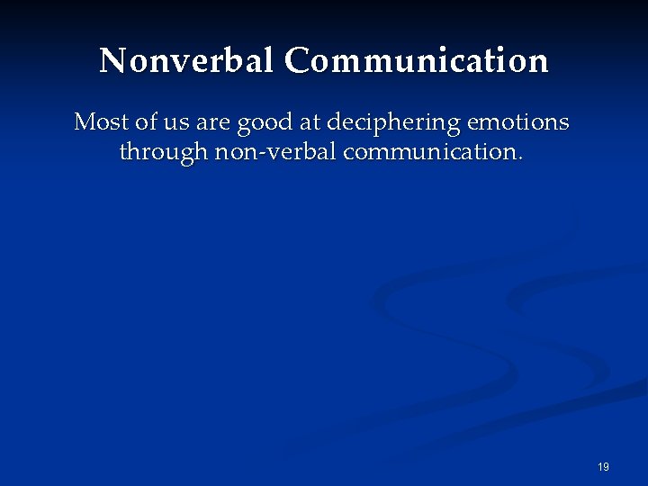 Nonverbal Communication Most of us are good at deciphering emotions through non-verbal communication. 19
