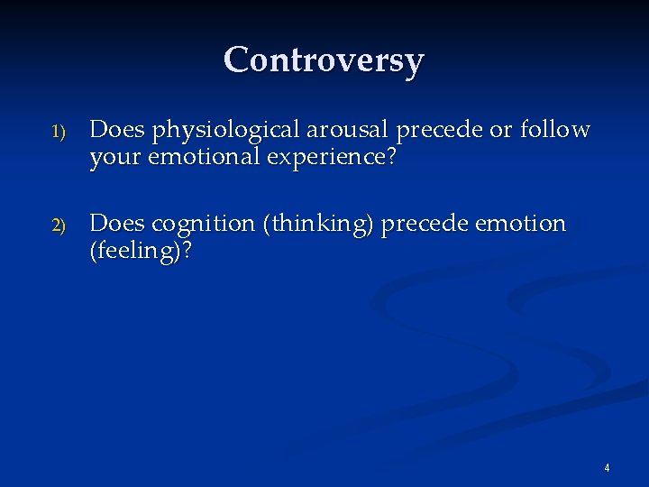 Controversy 1) Does physiological arousal precede or follow your emotional experience? 2) Does cognition