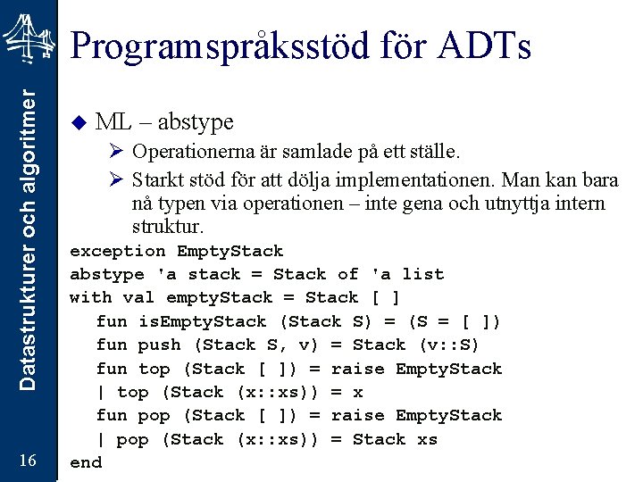 Datastrukturer och algoritmer Programspråksstöd för ADTs 16 u ML – abstype Ø Operationerna är