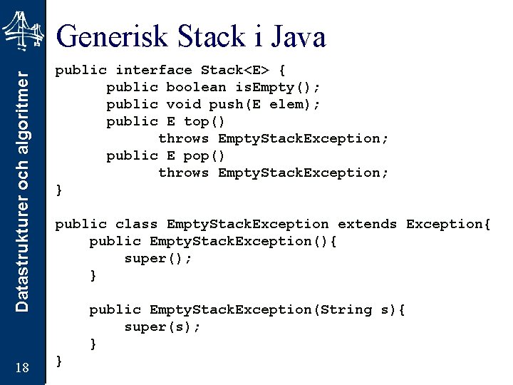 Datastrukturer och algoritmer Generisk Stack i Java 18 public interface Stack<E> { public boolean