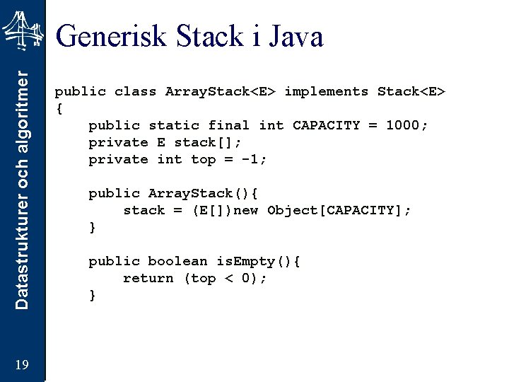 Datastrukturer och algoritmer Generisk Stack i Java 19 public class Array. Stack<E> implements Stack<E>