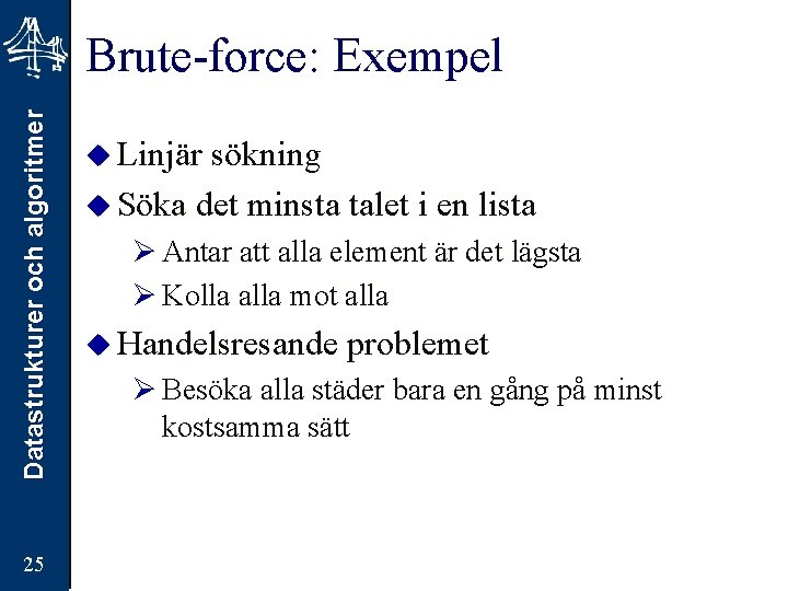 Datastrukturer och algoritmer Brute-force: Exempel 25 u Linjär sökning u Söka det minsta talet