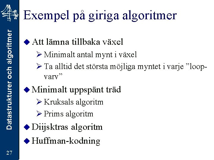 Datastrukturer och algoritmer Exempel på giriga algoritmer 27 u Att lämna tillbaka växel Ø