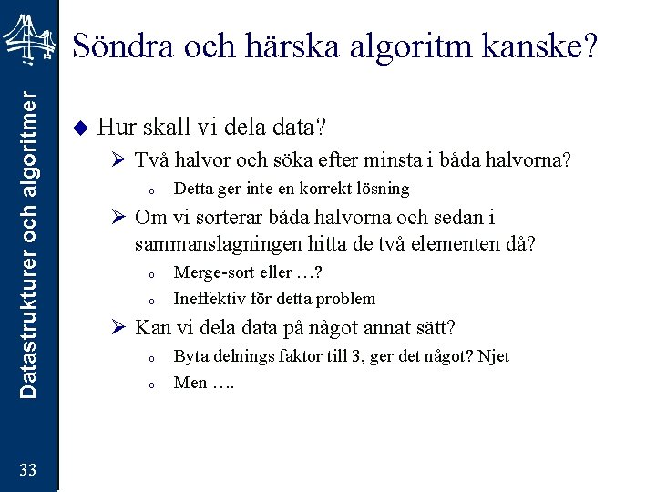 Datastrukturer och algoritmer Söndra och härska algoritm kanske? 33 u Hur skall vi dela