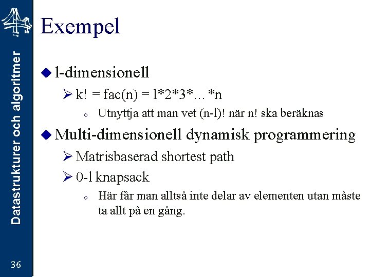 Datastrukturer och algoritmer Exempel 36 u l-dimensionell Ø k! = fac(n) = l*2*3*…*n o