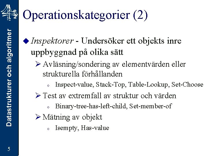 Datastrukturer och algoritmer Operationskategorier (2) 5 u Inspektorer - Undersöker ett objekts inre uppbyggnad