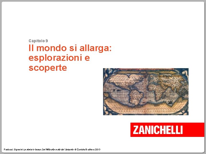 Capitolo 9 Il mondo si allarga: esplorazioni e scoperte Paolucci, Signorini La storia in