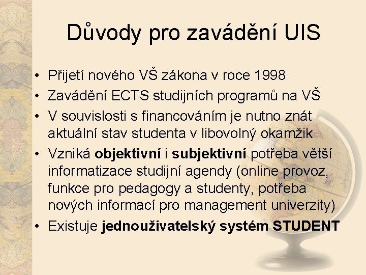 Důvody pro zavádění UIS • Přijetí nového VŠ zákona v roce 1998 • Zavádění