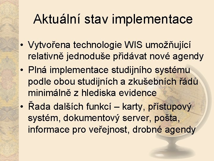 Aktuální stav implementace • Vytvořena technologie WIS umožňující relativně jednoduše přidávat nové agendy •