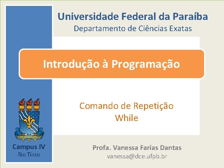 Universidade Federal da Paraíba Departamento de Ciências Exatas Introdução à Programação Comando de Repetição