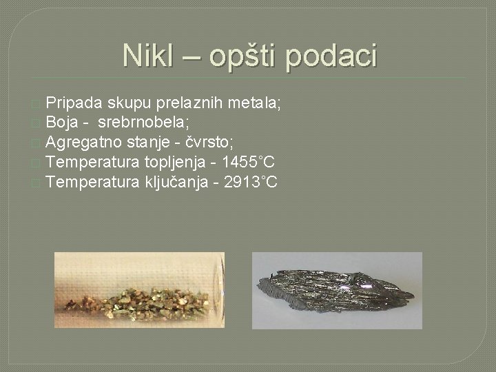 Nikl – opšti podaci Pripada skupu prelaznih metala; � Boja - srebrnobela; � Agregatno