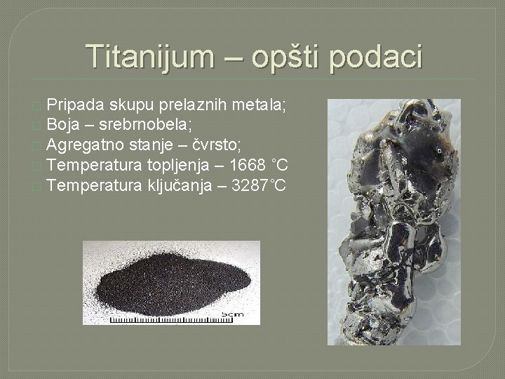 Titanijum – opšti podaci Pripada skupu prelaznih metala; � Boja – srebrnobela; � Agregatno