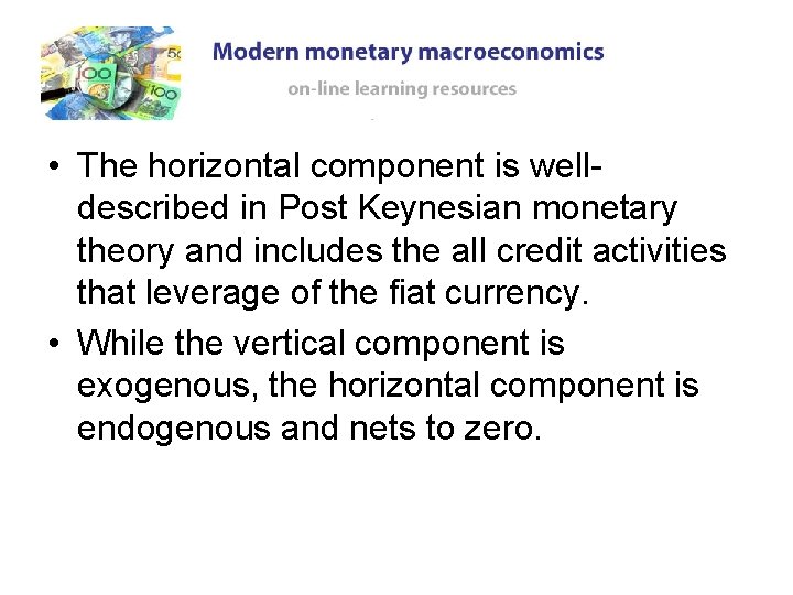 • The horizontal component is welldescribed in Post Keynesian monetary theory and includes • The horizontal component is welldescribed in Post Keynesian monetary theory and includes