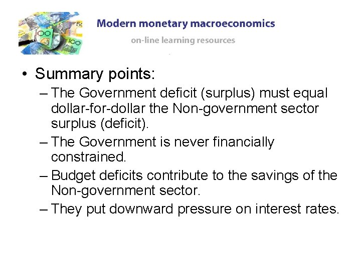• Summary points: – The Government deficit (surplus) must equal dollar-for-dollar the Non-government • Summary points: – The Government deficit (surplus) must equal dollar-for-dollar the Non-government