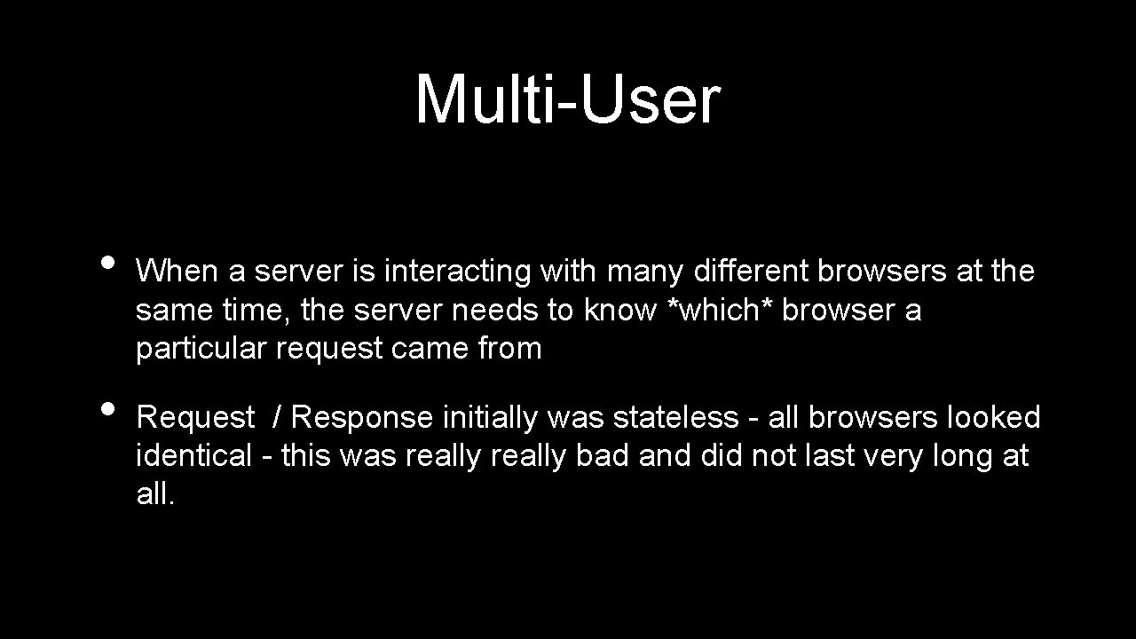 Multi-User • • When a server is interacting with many different browsers at the