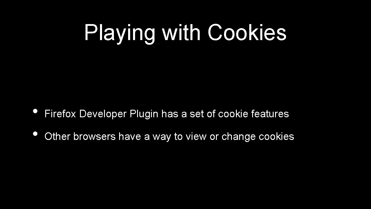 Playing with Cookies • • Firefox Developer Plugin has a set of cookie features