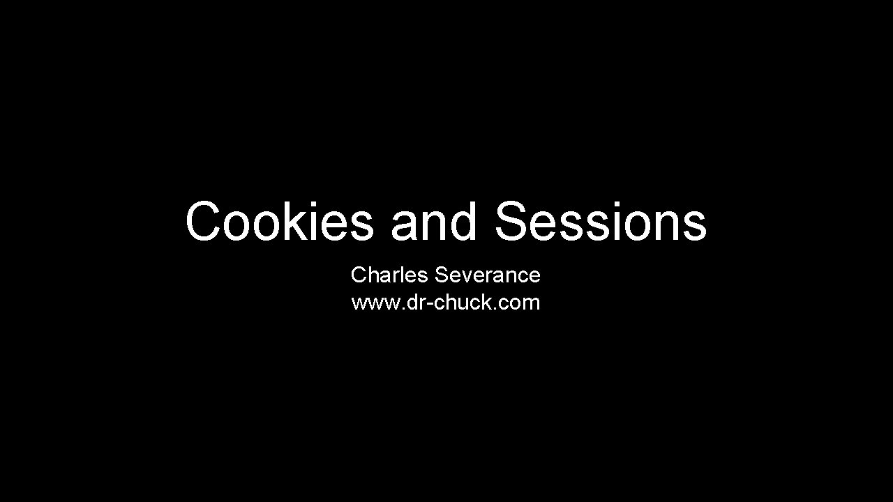 Cookies and Sessions Charles Severance www. dr-chuck. com 