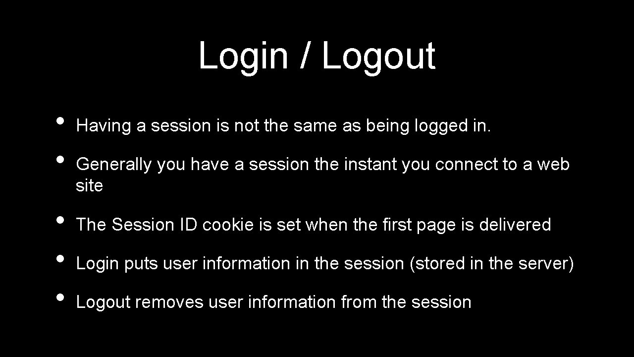 Login / Logout • • • Having a session is not the same as